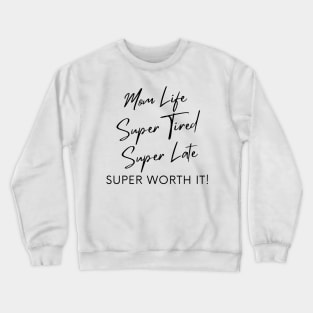 Mom Life, Super Tired, Super Late, Super Worth It! Funny Mom Life Quote. Crewneck Sweatshirt